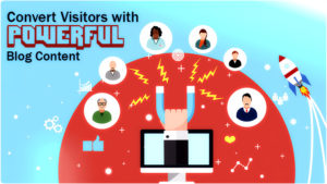 How to Convert your Visitors with Powerful Blog Content